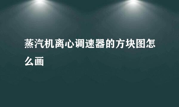 蒸汽机离心调速器的方块图怎么画