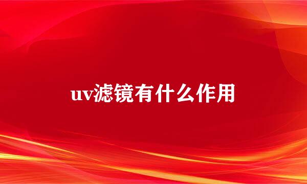 uv滤镜有什么作用