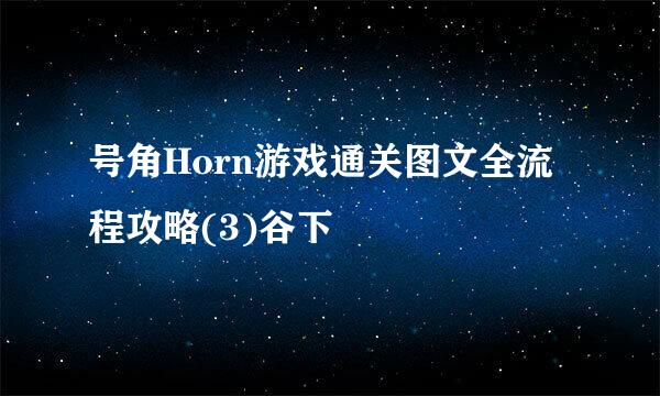 号角Horn游戏通关图文全流程攻略(3)谷下