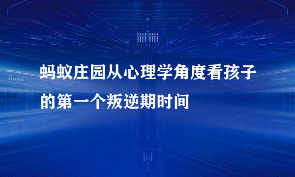 蚂蚁庄园从心理学角度看孩子的第一个叛逆期时间