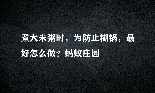 煮大米粥时，为防止糊锅，最好怎么做？蚂蚁庄园