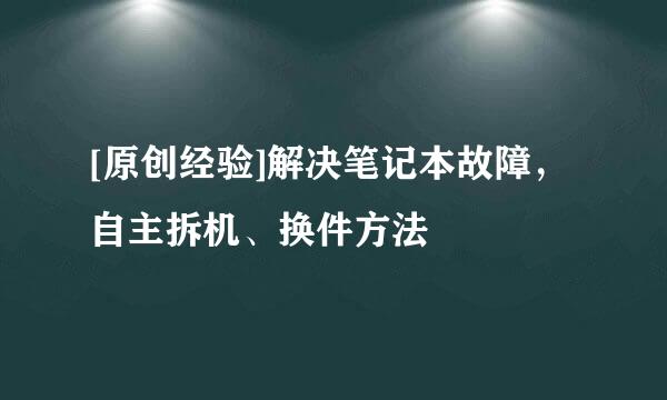 [原创经验]解决笔记本故障，自主拆机、换件方法