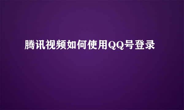 腾讯视频如何使用QQ号登录