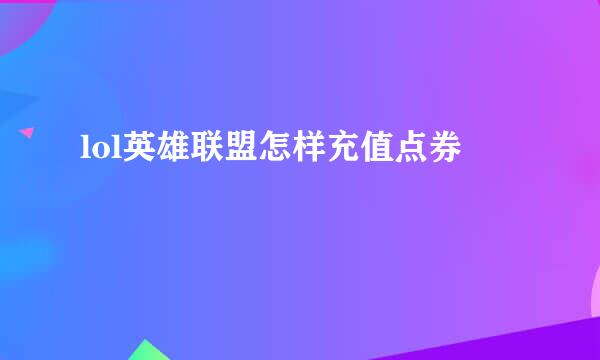 lol英雄联盟怎样充值点券