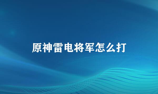 原神雷电将军怎么打