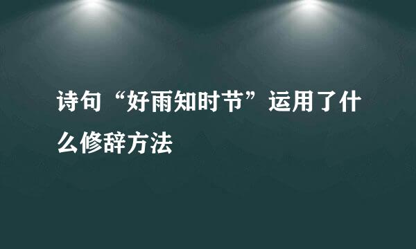 诗句“好雨知时节”运用了什么修辞方法