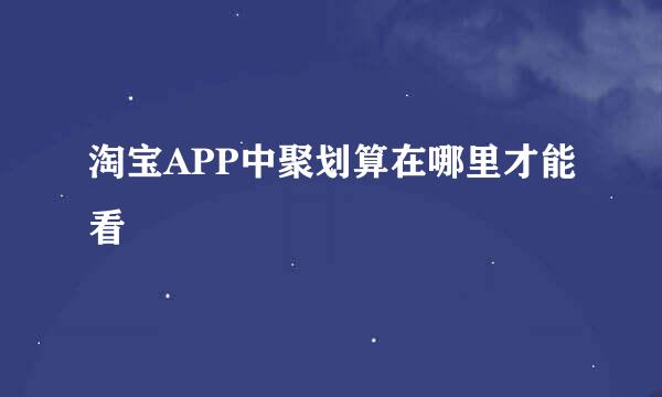 淘宝APP中聚划算在哪里才能看