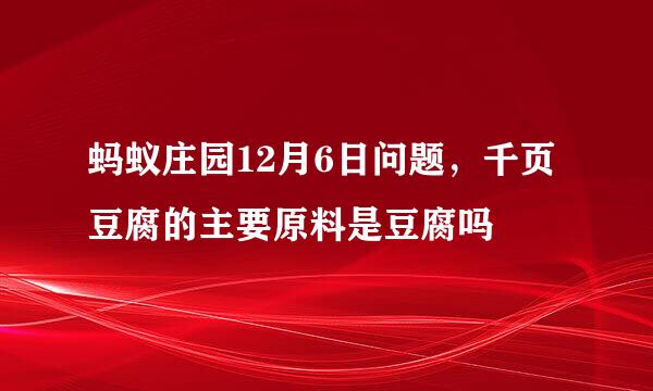 蚂蚁庄园12月6日问题，千页豆腐的主要原料是豆腐吗