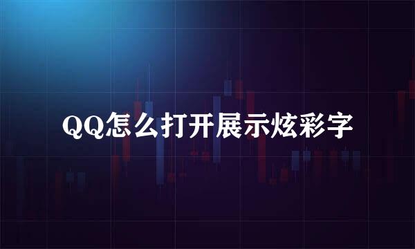 QQ怎么打开展示炫彩字