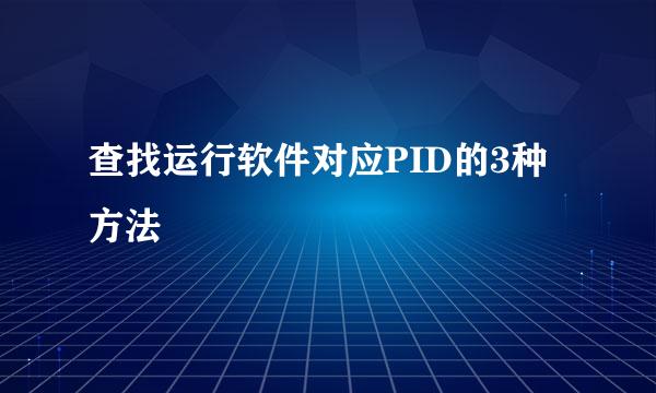 查找运行软件对应PID的3种方法