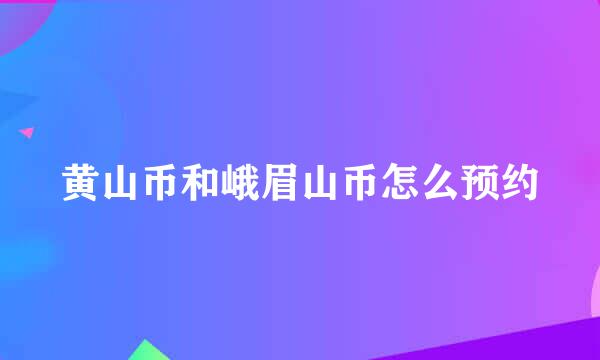 黄山币和峨眉山币怎么预约