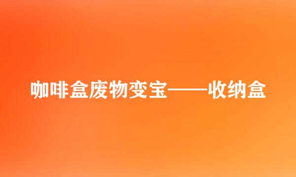 咖啡盒废物变宝——收纳盒