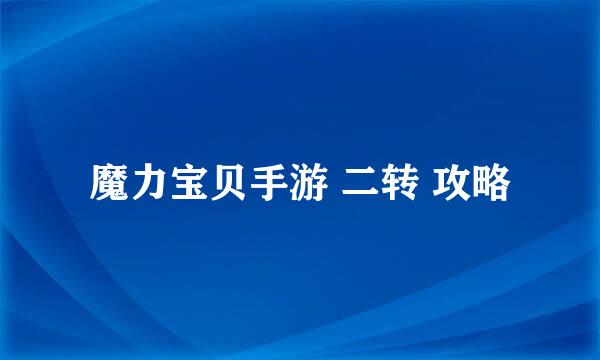 魔力宝贝手游 二转 攻略