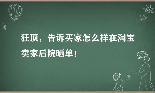 狂顶，告诉买家怎么样在淘宝卖家后院晒单！