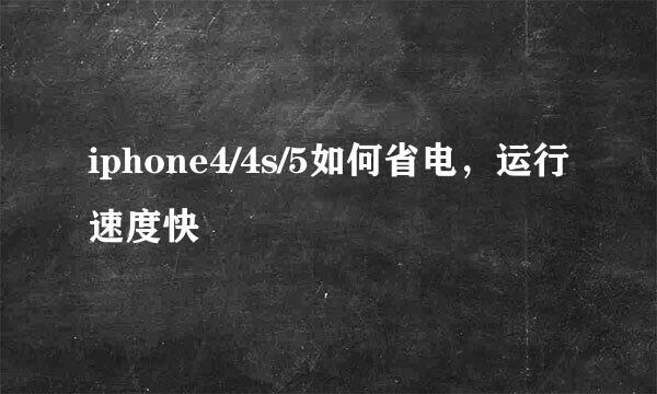 iphone4/4s/5如何省电，运行速度快