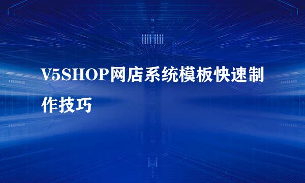 V5SHOP网店系统模板快速制作技巧