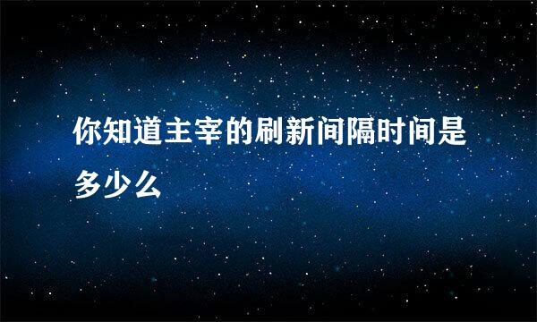 你知道主宰的刷新间隔时间是多少么