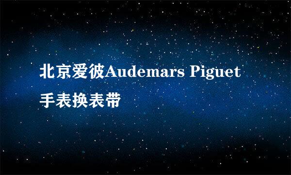 北京爱彼Audemars Piguet手表换表带