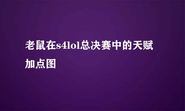 老鼠在s4lol总决赛中的天赋加点图