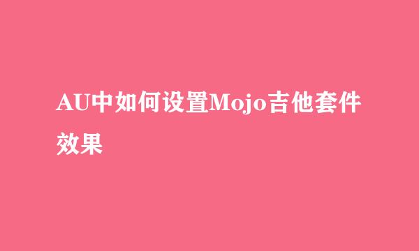 AU中如何设置Mojo吉他套件效果