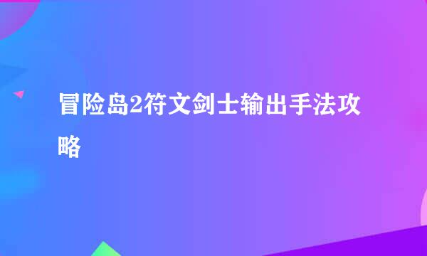 冒险岛2符文剑士输出手法攻略