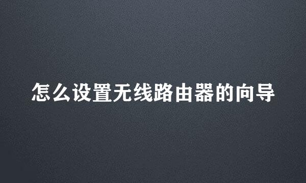 怎么设置无线路由器的向导