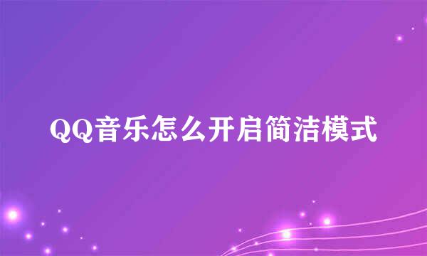 QQ音乐怎么开启简洁模式