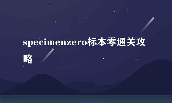 specimenzero标本零通关攻略