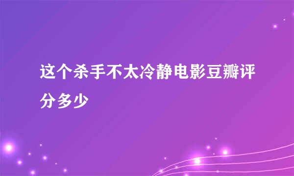 这个杀手不太冷静电影豆瓣评分多少