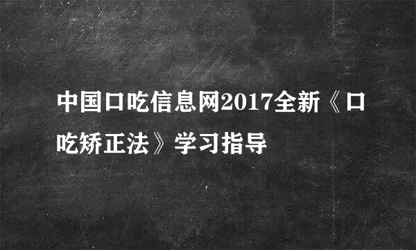 中国口吃信息网2017全新《口吃矫正法》学习指导