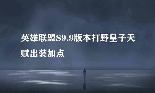 英雄联盟S9.9版本打野皇子天赋出装加点