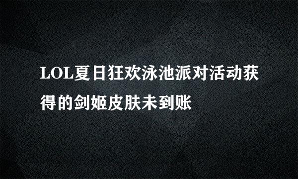 LOL夏日狂欢泳池派对活动获得的剑姬皮肤未到账