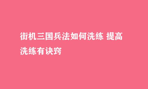 街机三国兵法如何洗练 提高洗练有诀窍