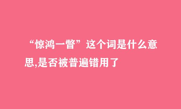 “惊鸿一瞥”这个词是什么意思,是否被普遍错用了