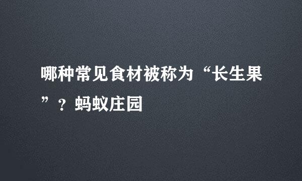 哪种常见食材被称为“长生果”？蚂蚁庄园