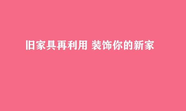 旧家具再利用 装饰你的新家