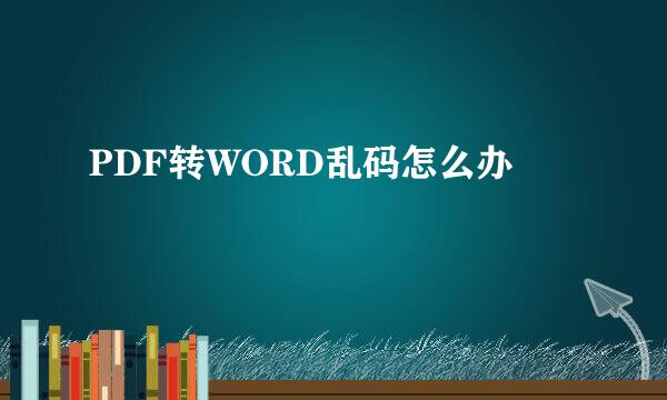 PDF转WORD乱码怎么办