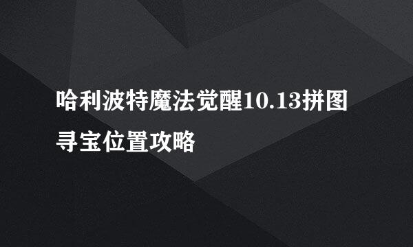 哈利波特魔法觉醒10.13拼图寻宝位置攻略