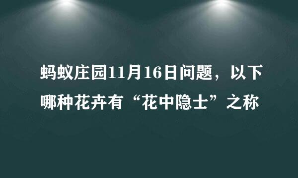 蚂蚁庄园11月16日问题，以下哪种花卉有“花中隐士”之称