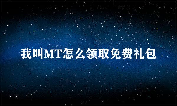 我叫MT怎么领取免费礼包