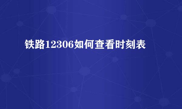 铁路12306如何查看时刻表