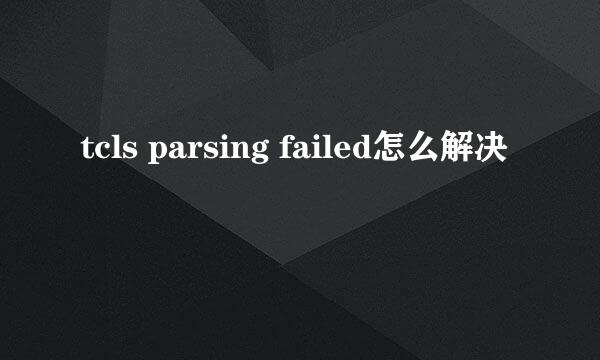 tcls parsing failed怎么解决