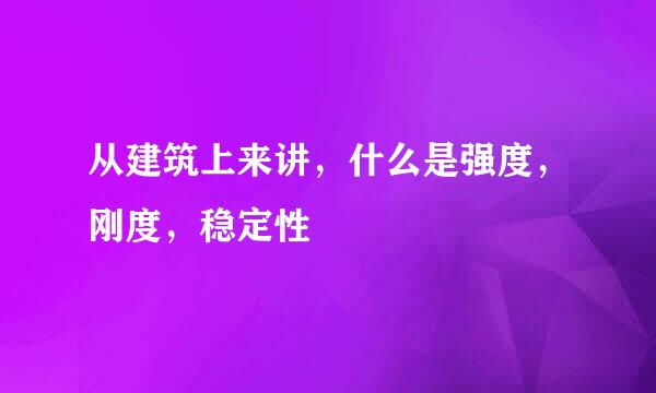 从建筑上来讲，什么是强度，刚度，稳定性