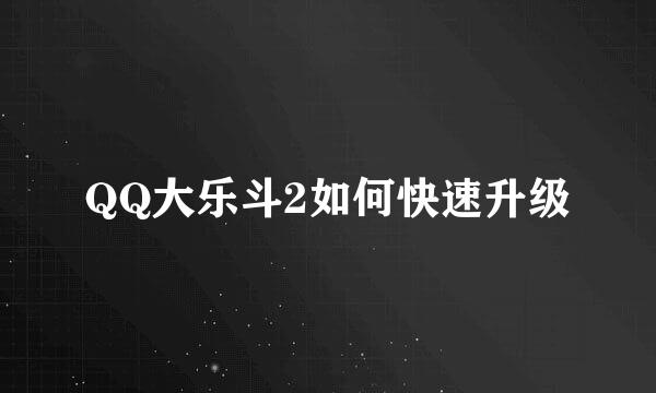 QQ大乐斗2如何快速升级