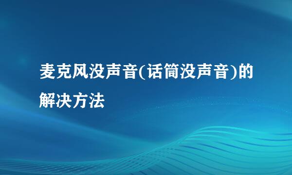 麦克风没声音(话筒没声音)的解决方法