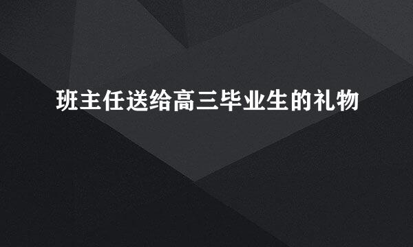 班主任送给高三毕业生的礼物