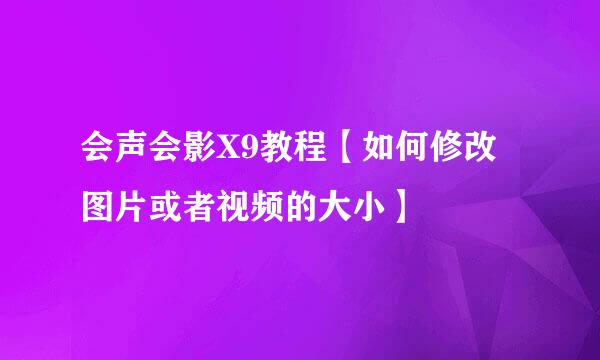 会声会影X9教程【如何修改图片或者视频的大小】