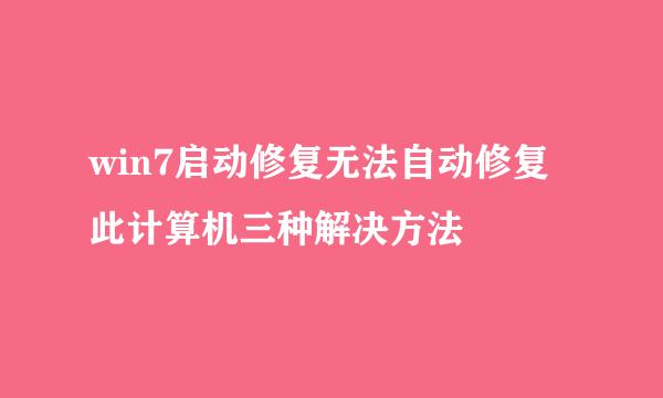 win7启动修复无法自动修复此计算机三种解决方法