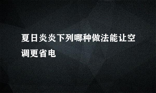 夏日炎炎下列哪种做法能让空调更省电