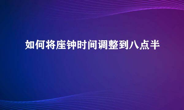 如何将座钟时间调整到八点半